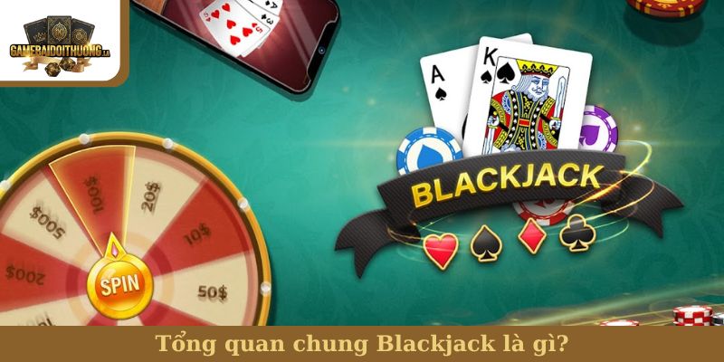 Tổng quan chung Blackjack là gì?