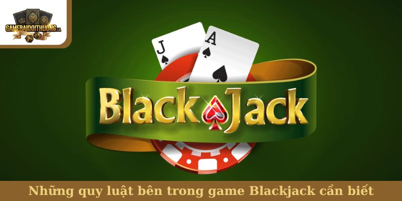 Những quy luật bên trong game Blackjack cần biết