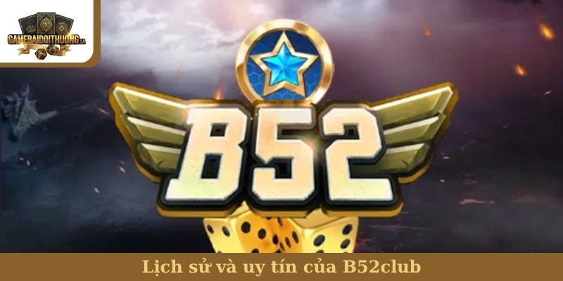 Lịch sử và uy tín của B52club