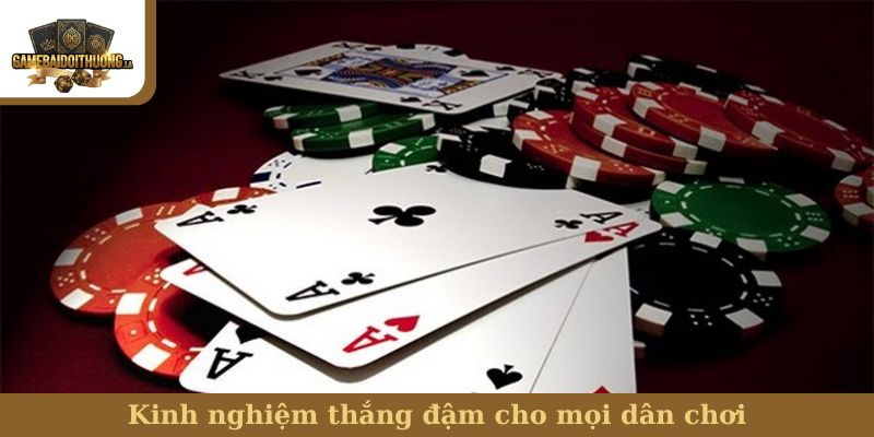 Kinh nghiệm thắng đậm cho mọi dân chơi