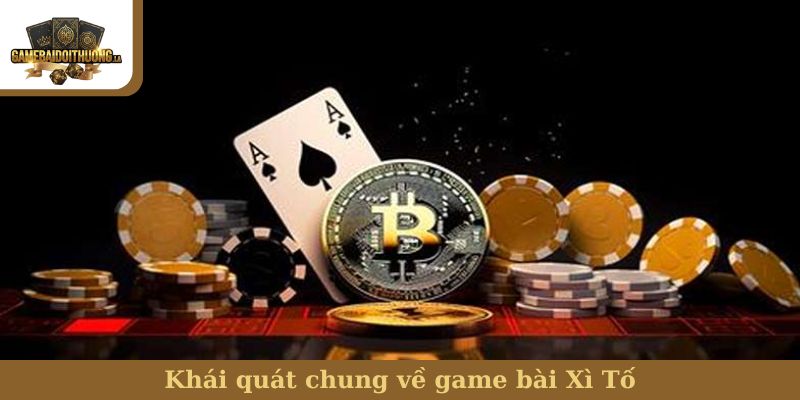 Khái quát chung về game bài Xì Tố
