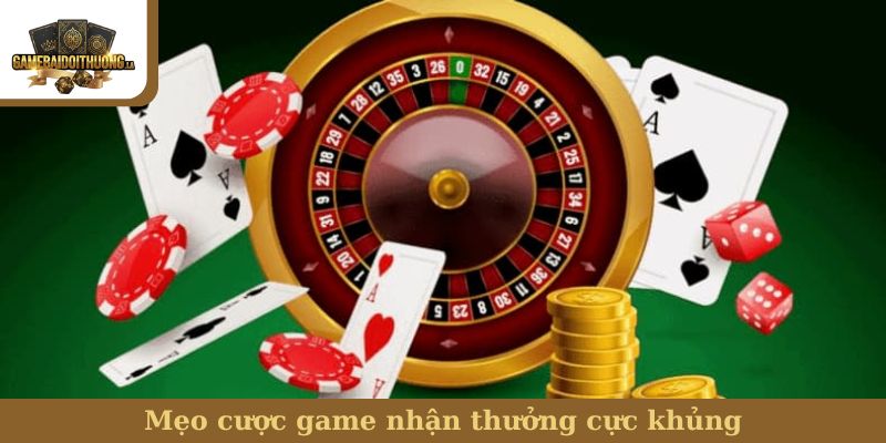 Mẹo cược game nhận thưởng cực khủng