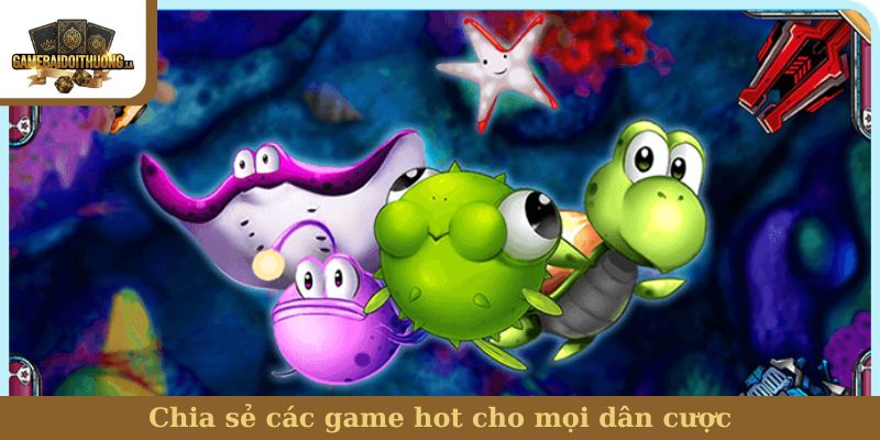 Chia sẻ các game hot cho mọi dân cược