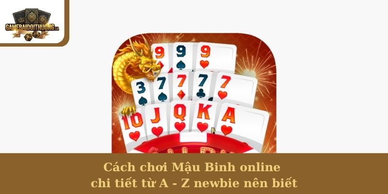 Cách chơi Mậu Binh online chi tiết từ A - Z newbie nên biết