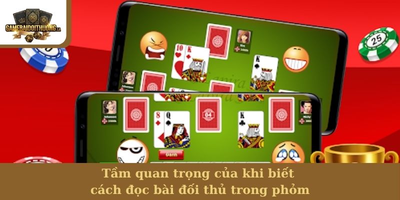 Tầm quan trọng của khi biết cách đọc bài đối thủ trong phỏm