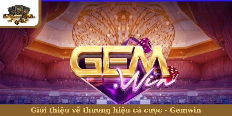 Giới thiệu về thương hiệu cá cược - Gemwin