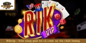 Rikvip - Nền tảng giải trí cá cược uy tín chất lượng