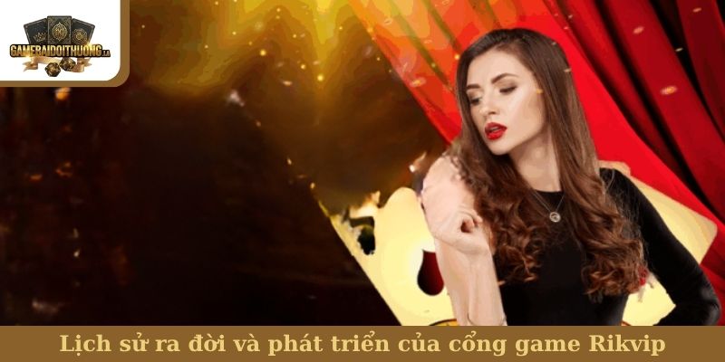 Lịch sử ra đời và phát triển của cổng game Rikvip