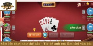 Sâm lốc chơi như thế nào - Tip để anh em làm chủ ván bài