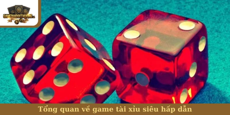 Tổng quan về game tài xỉu siêu hấp dẫn