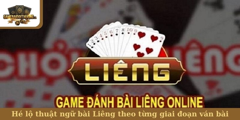 Hé lộ thuật ngữ bài Liêng theo từng giai đoạn ván bài