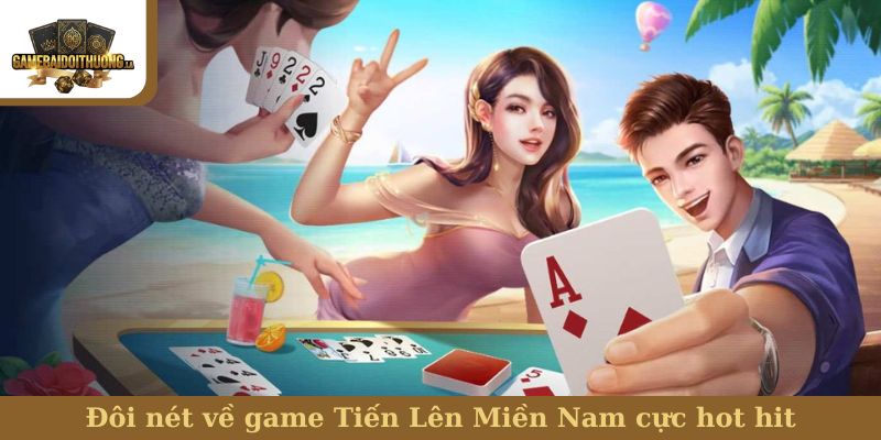 Đôi nét về game Tiến Lên Miền Nam cực hot hit